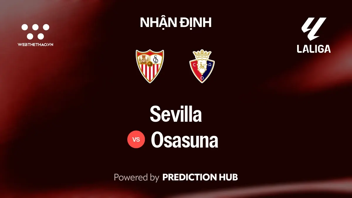 Nhận định Sevilla vs Osasuna: Sevilla cần cầm chắc ba điểm trước Osasuna yếu khi đi xa