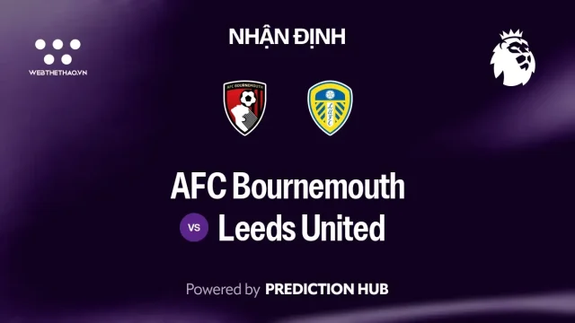 Nhận định AFC Bournemouth vs Leeds United: Bournemouth hưng phấn đấu Leeds đang thiếu ổn định