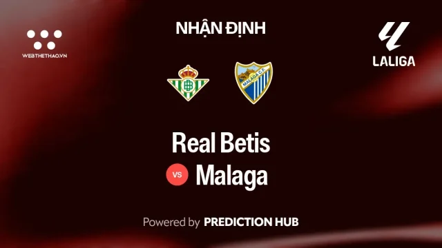 Nhận định Real Betis vs Malaga: Betis tiếp đội cuối bảng Malaga, cơ hội lấy lại nhịp thắng trên sân nhà