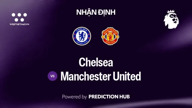 Nhận định Chelsea vs Manchester United: Chelsea tìm lại niềm vui trước đối thủ đang khủng hoảng